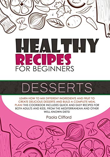Healthy Recipes for Beginners Desserts: Learn how to mix different ingredients and fruit to create delicious desserts and build a complete meal plan! ... the Mediterranean and other well-known diets!