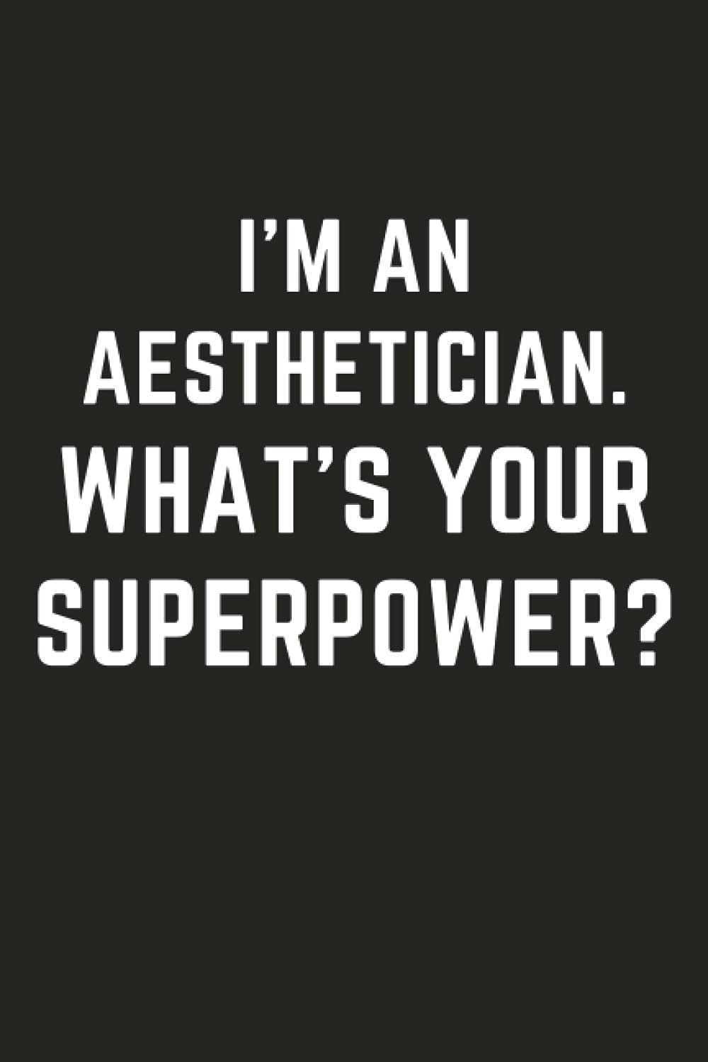 Gift for Aestheticians: Funny Gag Humor Journal Present for Estheticians Men and Women | Beautician Notebook Gift for Him and Her | Hilarious Blank ... | Minimalist Matte Black Notebook