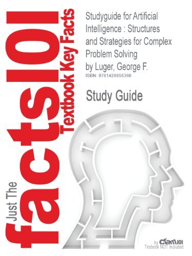 Studyguide for Artificial Intelligence: Structures and Strategies for Complex Problem Solving by Luger, George F., ISBN 9780321545893 by Cram101 Textbook Reviews (January 04,2010)