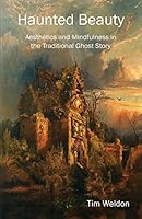 Haunted Beauty: Aesthetics and Mindfulness in the Traditional Ghost Story 1608625877 Book Cover