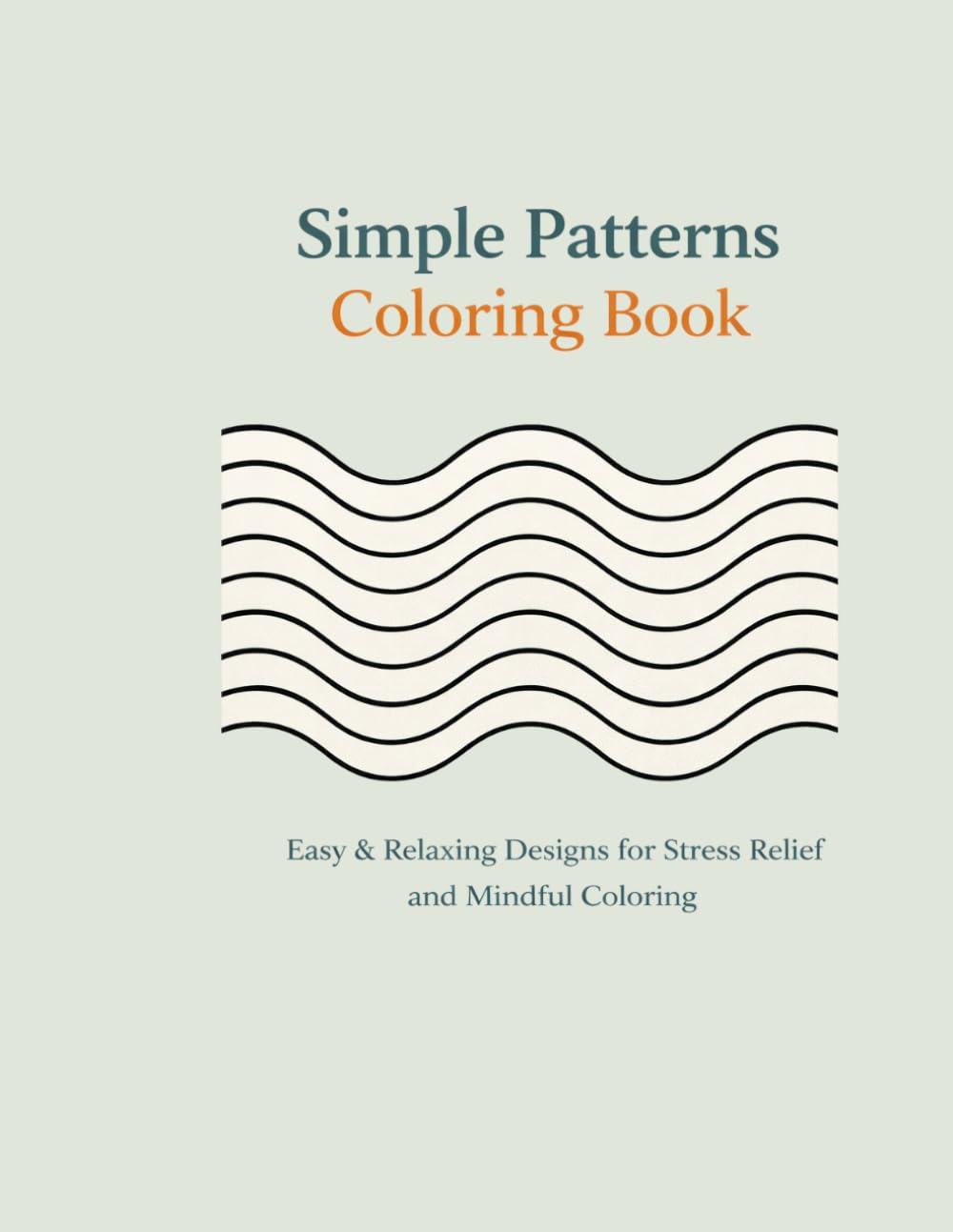 Simple Patterns Coloring Book: Easy & Relaxing Geometric and Flowing Patterns for Stress Relief, Mindfulness, and Calm Coloring (Easy & Relaxing Coloring Series)
