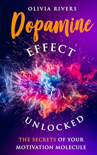 Dopamine Effect Unlocked: The Secrets of Your Motivation Molecule (Holistic Health Series)