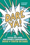 Dare Ya!: The Laugh-Out-Loud, Just-Slightly-Embarrassing Book of Truth or Dare - Courtney Carbone