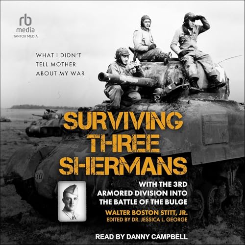 Surviving Three Shermans by Walter Boston Stitt Jr., Dr. Jessica L. George - edited by episode artwork