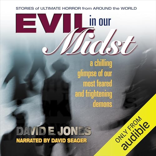 Evil in Our Midst: A Chilling Glimpse of Our Most Feared and Frightening Demons by David E. Jones episode artwork