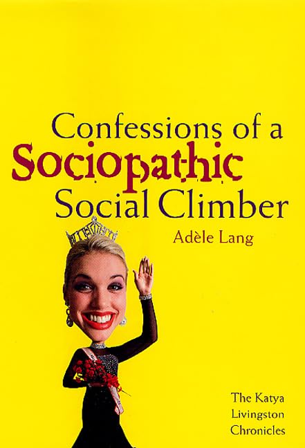 Confessions of a Sociopathic Social Climber: The Katya Livingston Chronicles