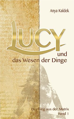 Lucy und das Wesen der Dinge: Der Weg aus der Matrix (Zeitenwandel Trilogie - Band 1)
