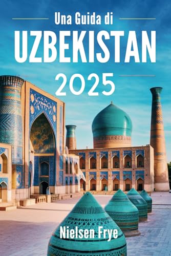 Una Guida di Uzbekistan 2025: Il tuo viaggio nel cuore della Via della Set