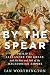 By the Spear: Philip II, Alexander the Great, and the Rise and Fall of the Macedonian Empire (Ancient Warfare and Civilization)