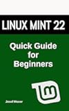 Linux Mint: Quick Guide for Beginners (Linux Books for Beginners)