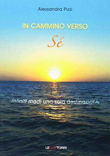 In cammino verso sé. Infiniti modi una sola destinazione In cammino verso sé. Infiniti modi una sola destinazione
