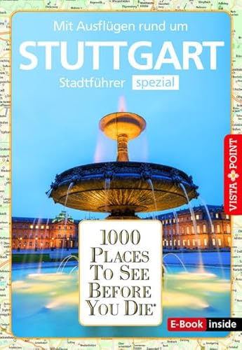 Reiseführer Stuttgart. Stadtführer inklusive Ebook. Ausflugsziele, Sehenswürdigkeiten, Restaurant & Hotels uvm.: 1000 Places To See Before You Die. Die besten Tipps & Highlights. Mit Stadtplan