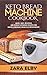 Keto Bread Machine Cookbook: Quick, Easy, Delicious, and Perfect Ketogenic Recipes for Baking Homemade Bread in a Bread Maker!