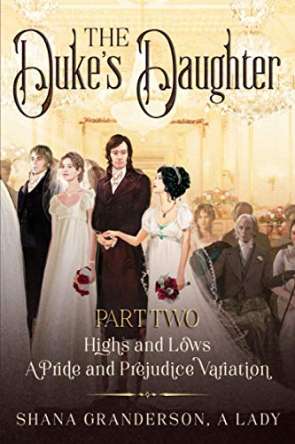The Duke's Daughter Part 2: Highs and Lows: A Pride and Prejudice Variation