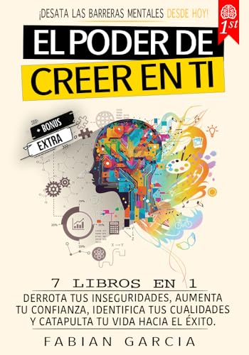 El poder de creer en ti: 7 Libros en 1: Derrota tus Inseguridades, aumentar tu confianza, identifica tus cualidades y catapulta tu vida hacia el éxito. ¡Desata las barreras mentales desde hoy!