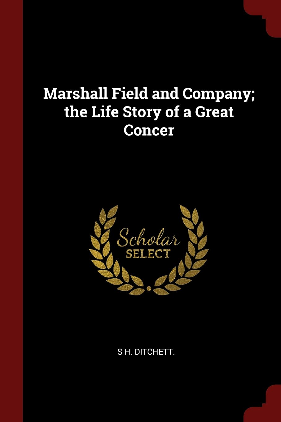 Marshall Field and Company; the Life Story of a Great Concer