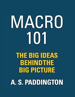 MACRO 101: THE BIG IDEAS BEHIND THE BIG PICTURE