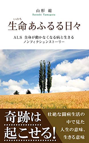 生命あふるる日々 als 全身が動かなくなる病と生きるノンフィクションストーリー 奇跡は起こせる 壮絶な闘病生活の中で見た人生の意味 生きる意味 山形 総 元良 モトラ 福祉 Kindleストア Amazon