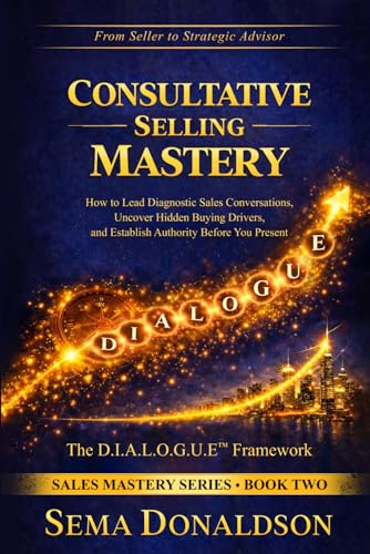 Consultative Selling Mastery: How To Lead Diagnostic Sales Conversations, Uncover