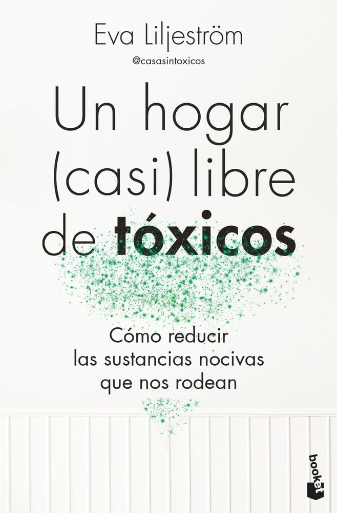 Un hogar (casi) libre de tóxicos: Cómo reducir las sustancias nocivas que nos rodean (Vivir Mejor)