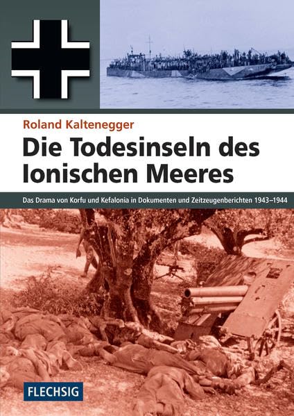 Die Todesinseln des Ionischen Meeres: Das Drama von Korfu und Kefalonia in Dokumenten und Zeitzeugenberichten 1943-1944 (Flechsig - Geschichte/Zeitgeschichte)