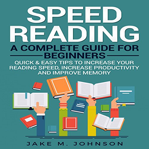 Speed Reading A Complete Guide for Beginners Quick & Easy Tips to