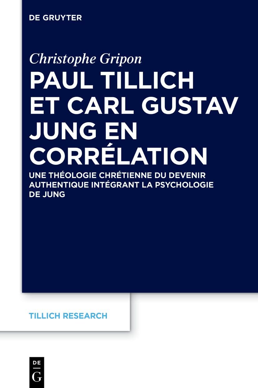 Paul Tillich Et Carl Gustav Jung En Corrélation: Une Théologie Chrétienne Du Devenir Authentique Intégrant La Psychologie de Jung: 32 (Tillich Research)