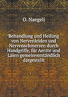 Behandlung und Heilung von Nervenleiden und Nervenschmerzen durch Handgriffe, für Aerzte und Laien gemeinverständlich dargestellt 5519128960 Book Cover