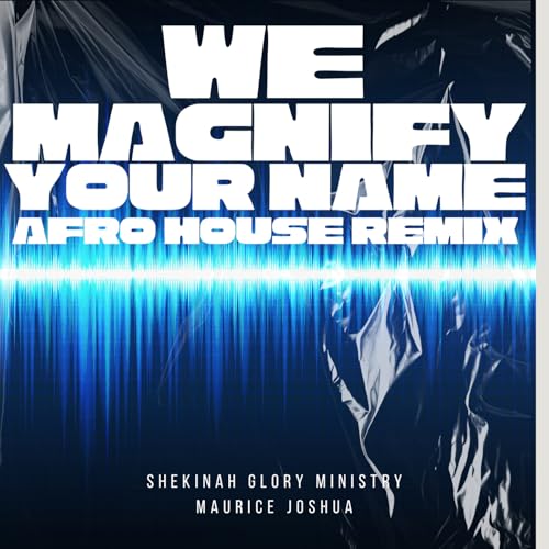 We Magnify Your Name (Afro House Mix) by Shekinah Glory Ministry on