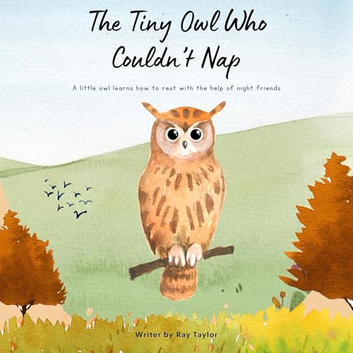 The Tiny Owl Who Couldn’t Nap by Ray Taylor The Tiny Owl Who Couldn’t Nap by Ray Taylor