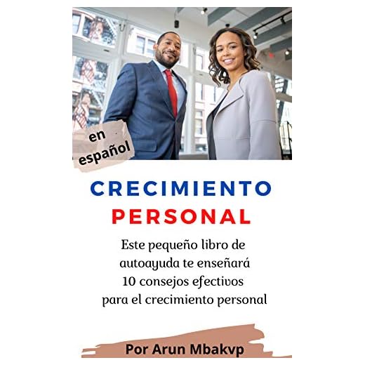 Crecimiento personal : Este pequeño libro de autoayuda te enseñará 10 consejos efectivos para el crecimiento personal (libros superacion personal nº 14)
