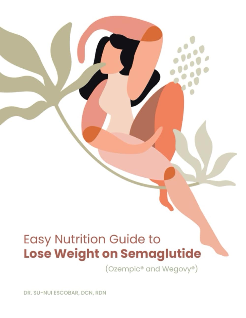 Easy Nutrition Guide to Lose Weight on Semaglutide: Wegovy@ and Ozempic® (Enhancing GLP-1 Weight Loss Through Nutrition Optimization)