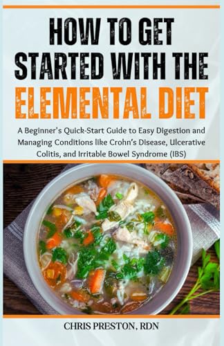 How to Get Started with the Elemental Diet: A Beginner's Quick-Start Guide to Easy Digestion and Managing Conditions like Crohn’s Disease, Ulcerative Colitis, and Irritable Bowel Syndrome (IBS)
