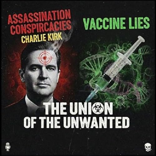 116: The Union of The Unwanted: 116: The Charlie Kirk Cover-Up & Vaccine Lies cover art