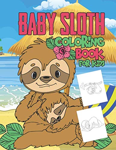 Baby Sloth Coloring Book For Kids: 25 Fun Cute Designs For Boys And Girls - Perfect For Young Children Preschool Elementary Toddlers That Think Sloths Are Cool