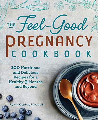 The Feel-Good Pregnancy Cookbook: 100 Nutritious and Delicious Recipes for a Healthy 9