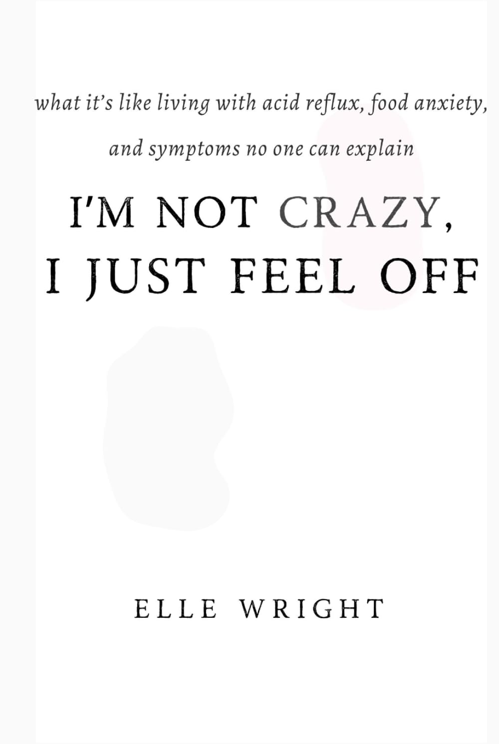 I'm Not Crazy, I Just Feel Off: What It's Like Living With Acid Reflux, Food Anxiety, and Symptoms No One Can Explain and What Actually Helped Me