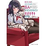 絶対に俺をひとり占めしたい6人のメインヒロイン　season1.さて、誰から振ろうか？ (角川スニーカー文庫)