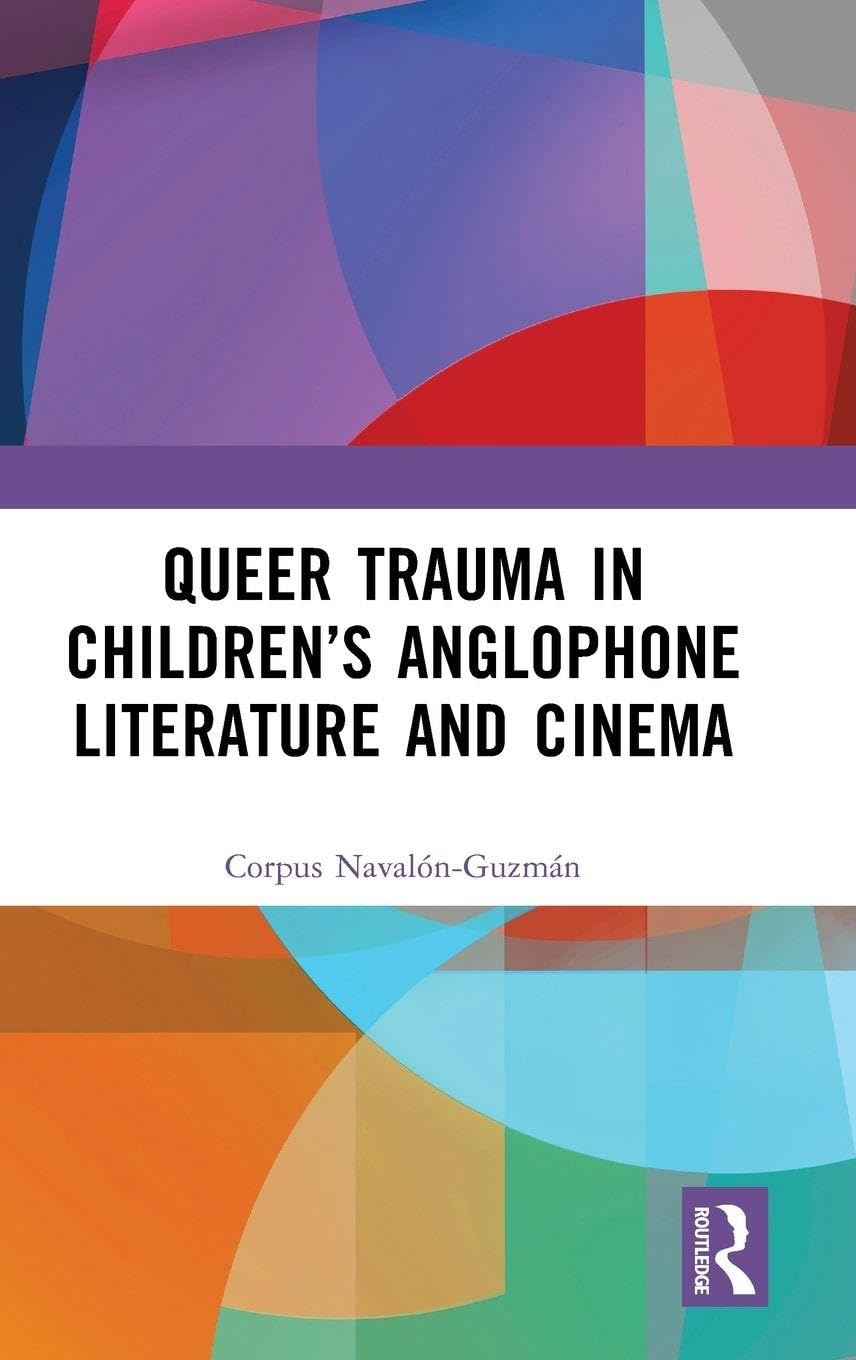 Queer Trauma in Children’s Anglophone Literature and Cinema (Routledge Research in Gender and Pop Culture)