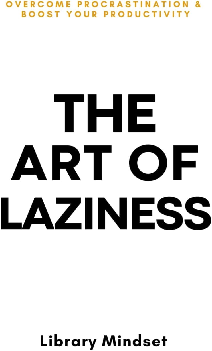 The Art Of Laziness Overcome Procrastination And Improve Your Productivity
