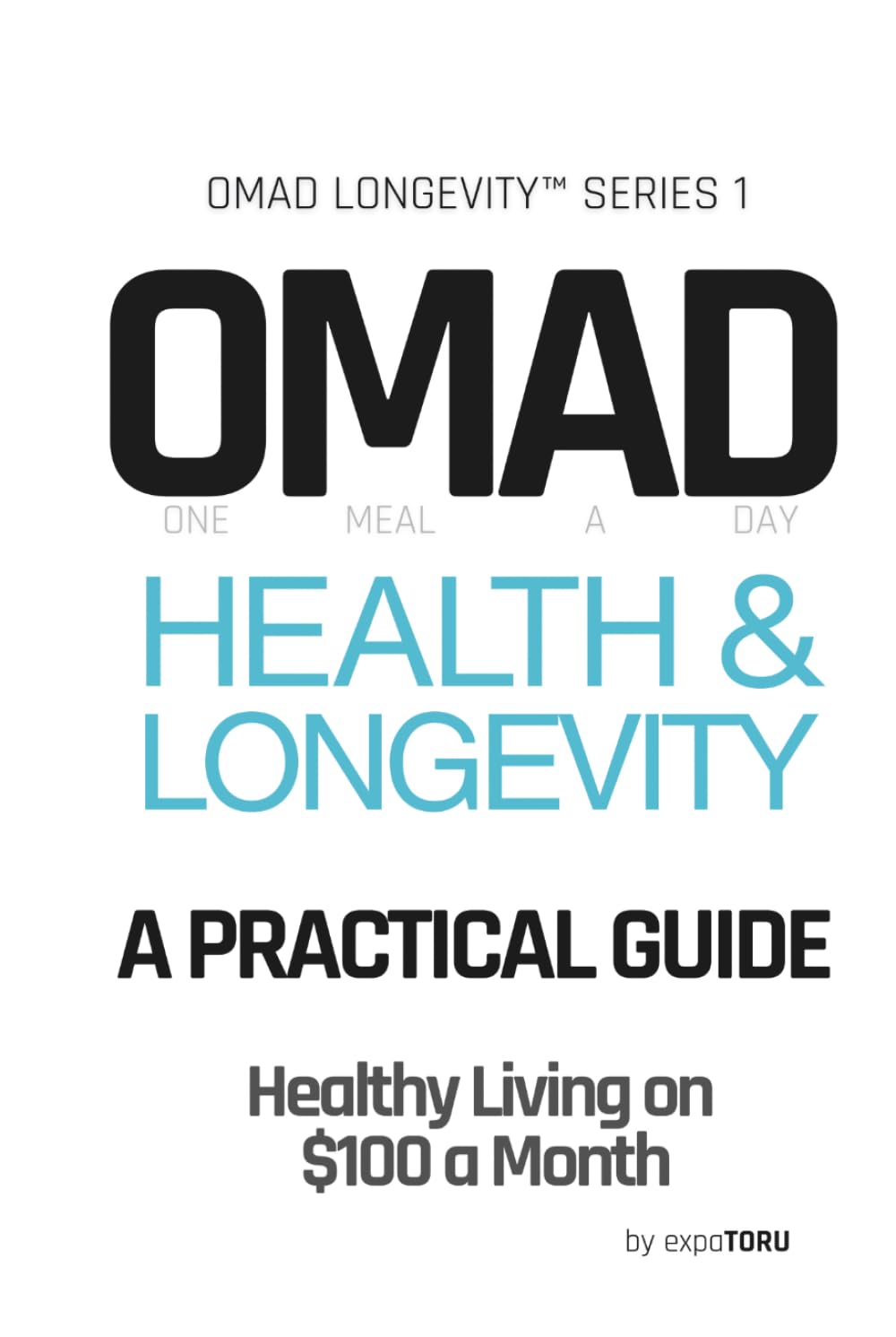OMAD Health & Longevity - A Practical Guide: Healthy Living on $100 a Month | Eat Once. Live Longer. Spend Less. Autophagy Intermittent Fasting and ... Loss and Anti-Aging (OMAD Longevity™︎ Series)