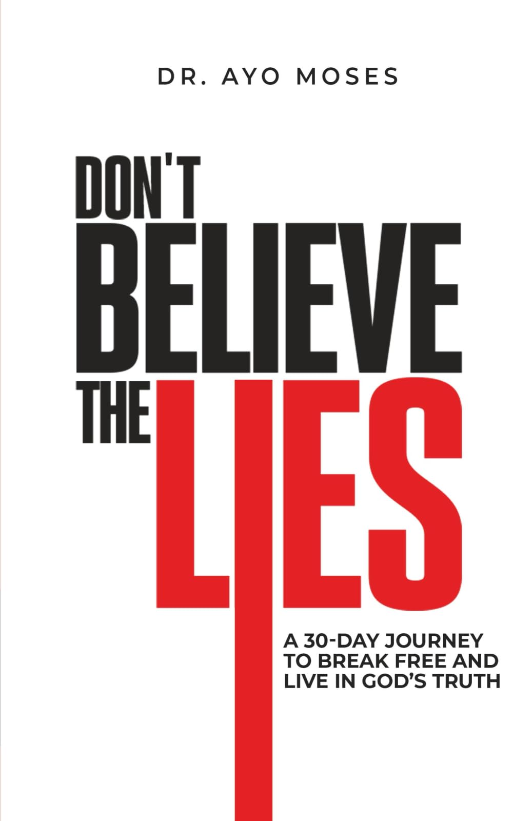 Don't Believe The Lies: A 30-Day Journey To Break Free And Live In God's Truth