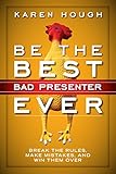 Be the Best Bad Presenter Ever: Break the Rules, Make Mistakes, and Win Them Over