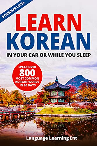 Learn Korean In Your Car Or While You Sleep Speak Over 800 Most Common Korean Words In 90 Days Beginner Level Kindle Edition By Ent Language Learning Reference Kindle Ebooks Amazon Com