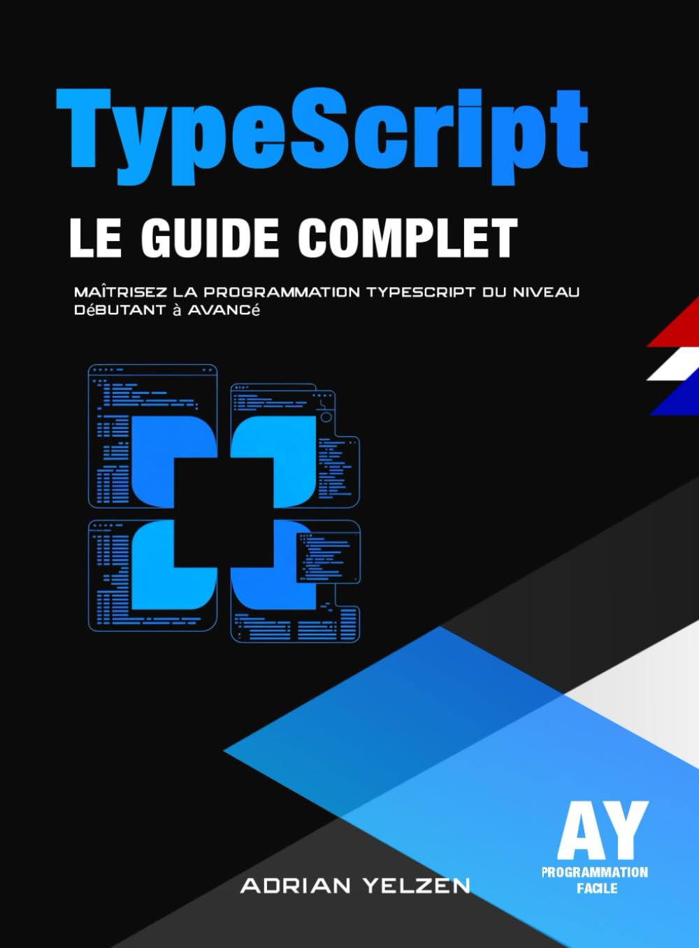 TypeScript Le Guide Complet: Maîtrisez La Programmation TypeScript Du Niveau Débutant A Avancé