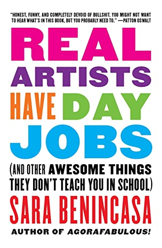 Real Artists Have Day Jobs: (And Other Awesome Things They Don't Teach You in School) – A...