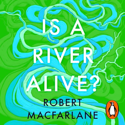 Is a River Alive? by Robert Macfarlane episode artwork