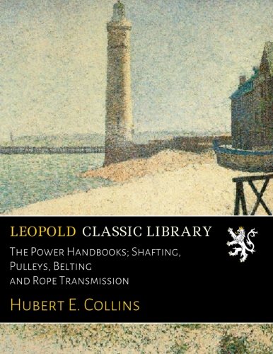 The Power Handbooks; Shafting, Pulleys, Belting and Rope Transmission