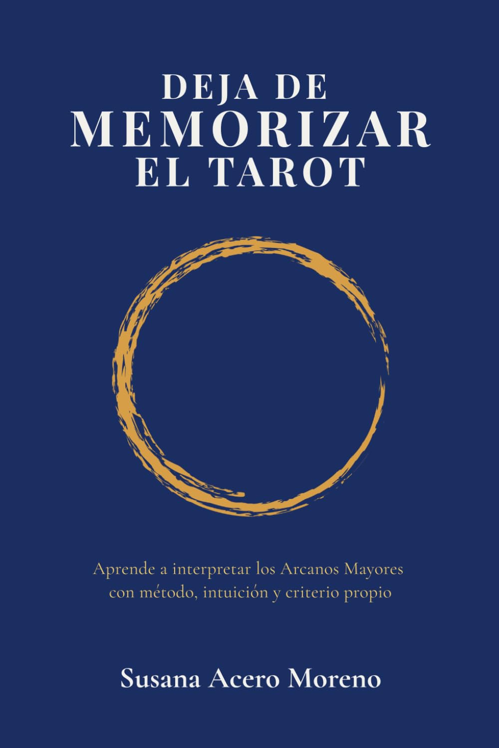 Deja de Memorizar el Tarot: Aprende a interpretar los Arcanos Mayores con método, intuición y criterio propio