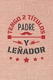  TENGO 2 TÍTULOS PADRE Y LEÑADOR: CUADERNO DE NOTAS. CUADERNO DE APUNTES, DIARIO O AGENDA. REGALO ORIGINAL Y CREATIVO PARA EL DÍA DEL PADRE. REGALO DE CUMPLEAÑOS.
